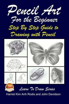 portada Pencil art for the Beginner - Step by Step Guide to Drawing With Pencil (en Inglés)