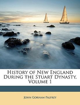 portada history of new england during the stuart dynasty, volume 1 (en Inglés)