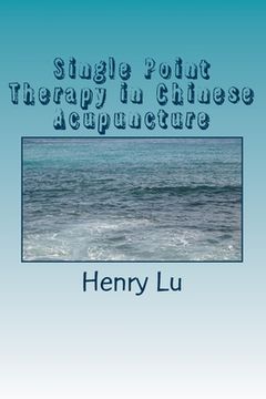 portada Single Point Therapy in Chinese Acupuncture (in English)