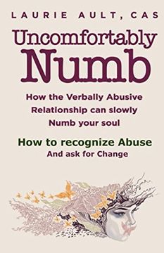portada Uncomfortably Numb how the Verbally Abusive Relationship can Slowly Numb Your Soul: How to Recognize Abuse and ask for Change 