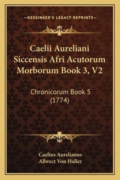 portada Caelii Aureliani Siccensis Afri Acutorum Morborum Book 3, V2: Chronicorum Book 5 (1774) (en Latin)