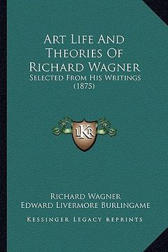 portada art life and theories of richard wagner: selected from his writings (1875) (en Inglés)