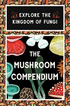 portada The Mushroom Compendium: Explore the Kingdom of Fungi
