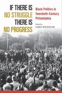 portada If There Is No Struggle There Is No Progress: Black Politics in Twentieth-Century Philadelphia (in English)