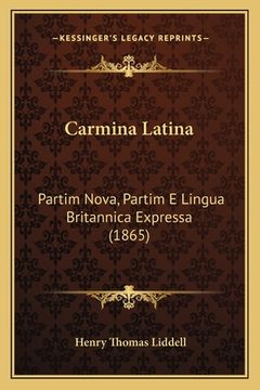 portada Carmina Latina: Partim Nova, Partim E Lingua Britannica Expressa (1865) (en Latin)