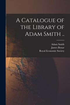 portada A Catalogue of the Library of Adam Smith .. (en Inglés)