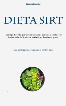 portada Dieta Sirt: I consigli dietetici per un'alimentazione più sana e pulita sono inclusi nelle facili ricette sirtfood per bruciare i (en Italiano)