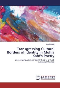 portada Transgressing Cultural Borders of Identity in Mohja Kahf's Poetry: Stereotyping,Ethnicity and Hybridity of Arab American Women