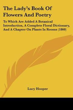 portada the lady's book of flowers and poetry: to which are added a botanical introduction, a complete floral dictionary, and a chapter on plants in rooms (18
