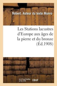 portada Les Stations Lacustres d'Europe Aux Âges de la Pierre Et Du Bronze: Lake Dwellings, Pfhalbauten, Palafitti (en Francés)