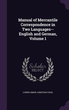 portada Manual of Mercantile Correspondence in Two Languages-- English and German, Volume 1 (en Inglés)