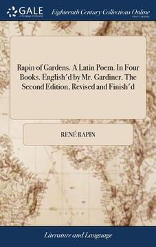 portada Rapin of Gardens. A Latin Poem. In Four Books. English'd by Mr. Gardiner. The Second Edition, Revised and Finish'd