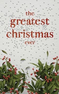 portada The Greatest Christmas Ever: A Treasury of Inspirational Ideas and Insights for an Unforgettable Christmas (en Inglés)