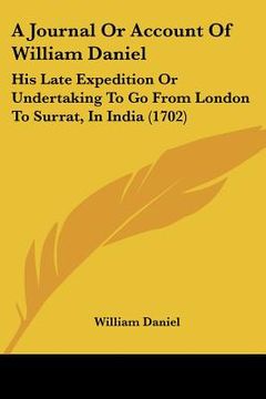 portada a journal or account of william daniel: his late expedition or undertaking to go from london to surrat, in india (1702) (in English)