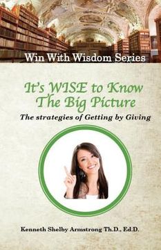 portada It's Wise to Know The Big Picture: The Strategies of Getting by Giving (en Inglés)