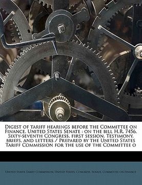 portada digest of tariff hearings before the committee on finance, united states senate: on the bill h.r. 7456, sixty-seventh congress, first session. testimo (en Inglés)