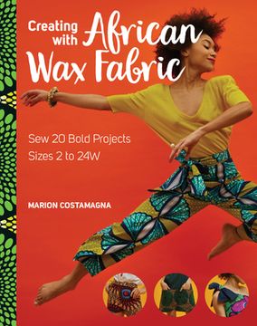 portada Creating with African Wax Fabric: Sew 20 Bold Projects; Sizes 2 to 24w (in English)