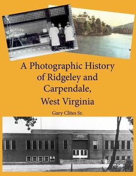 portada a photographic history of ridgeley and carpendale, west virginia (en Inglés)
