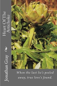 portada Heart Of The Artichoke: When the last lie's peeled away, true love's found. (in English)