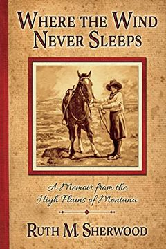 portada Where the Wind Never Sleeps: A Memoir From the High Plains of Montana (en Inglés)