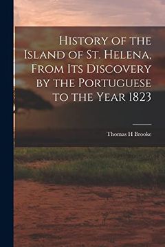 portada History of the Island of st. Helena, From its Discovery by the Portuguese to the Year 1823 (en Inglés)