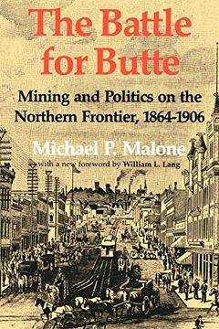 portada The Battle for Butte: Mining and Politics on the Northern Frontier, 1864―1906 (The Emil and Kathleen Sick Lecture-Book Series in Western History and Biography) 