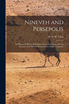 portada Nineveh and Persepolis: an Historical Sketch of Ancient Assyria and Persia, With an Account of the Recent Researches in Those Countries. (en Inglés)