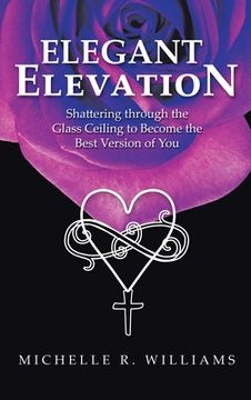 portada Elegant Elevation: Shattering Through the Glass Ceiling to Become the Best Version of You (in English)
