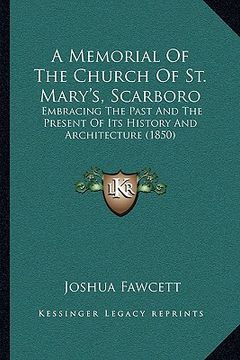 portada a memorial of the church of st. mary's, scarboro: embracing the past and the present of its history and architecture (1850) (in English)