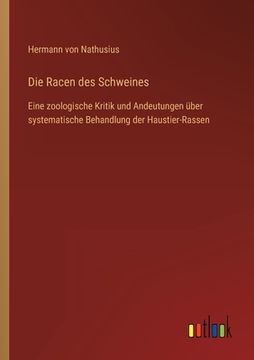portada Die Racen des Schweines: Eine zoologische Kritik und Andeutungen über systematische Behandlung der Haustier-Rassen (in German)