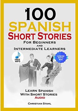 portada 100 Spanish Short Stories for Beginners and Intermediate Learners Learn Spanish With Short Stories + Audio: Spanish Edition Foreign Language Book 1 (en Inglés)