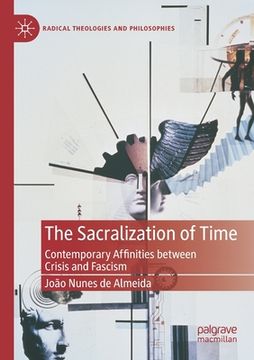 portada The Sacralization of Time: Contemporary Affinities Between Crisis and Fascism (en Inglés)