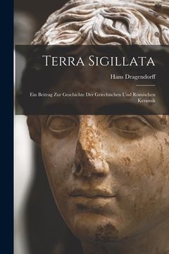 portada Terra Sigillata: Ein Beitrag Zur Geschichte Der Griechischen Und Römischen Keramik (en Alemán)