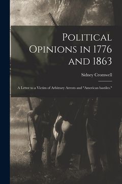 portada Political Opinions in 1776 and 1863: a Letter to a Victim of Arbitrary Arrests and "American Bastiles." (en Inglés)