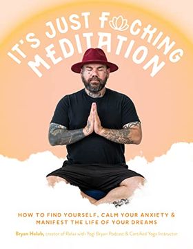 portada It’S Just Fucking Meditation: How to Find Yourself, Calm Your Anxiety and Manifest the Life of Your Dreams (en Inglés)