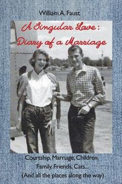 portada A Singular Love: Diary of a Marriage - Courtship, Marriage, Children, Family, Friends, Cats... (And all the places along the way) (in English)