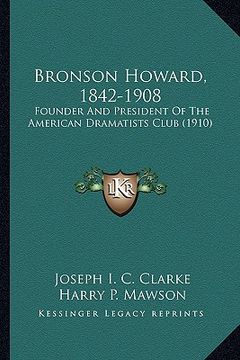portada bronson howard, 1842-1908: founder and president of the american dramatists club (1910) (en Inglés)