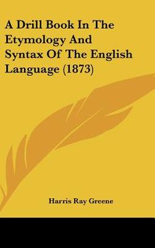 portada a drill book in the etymology and syntax of the english language (1873) (in English)