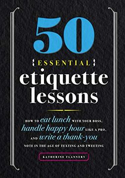 portada 50 Essential Etiquette Lessons: How to eat Lunch With Your Boss, Handle Happy Hour Like a Pro, and Write a Thank you Note in the age of Texting and Tweeting (en Inglés)