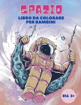 portada Spazio Libro da Colorare per Bambini Eta 3+: Libro da colorare spazio per i bambini: libro da colorare spazio esterno con pianeti, astronauti, navi sp 