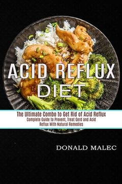 portada Acid Reflux Diet: Complete Guide to Prevent, Treat Gerd and Acid Reflux With Natural Remedies (The Ultimate Combo to Get Rid of Acid Ref (en Inglés)