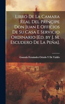 Libro de la Camara Real del Prinçipe don Juan e Officios de su Casa e Servicio Ordinario [Ed. By j. M. Escudero de la Peña].