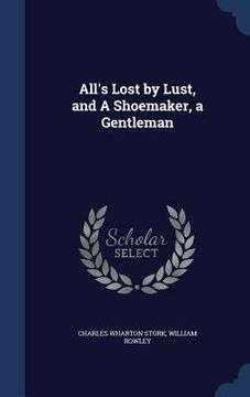 portada All's Lost by Lust, and A Shoemaker, a Gentleman