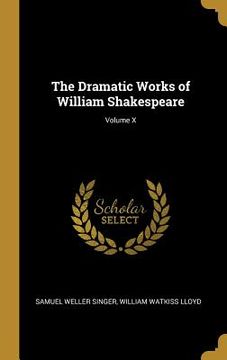 portada The Dramatic Works of William Shakespeare; Volume X (in English)