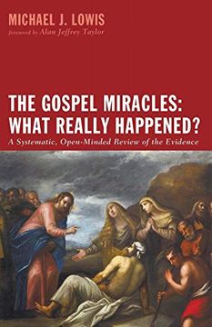 portada The Gospel Miracles: What Really Happened? A Systematic, Open-Minded Review of the Evidence 