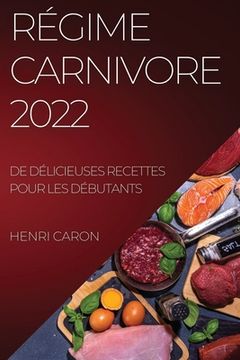 portada Régime Carnivore 2022: de Délicieuses Recettes Pour Les Débutants (in French)