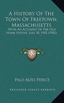 portada a history of the town of freetown, massachusetts: with an account of the old home festive, july 30, 1902 (1902) (en Inglés)