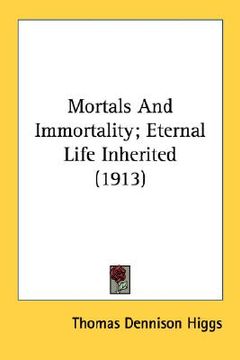 portada mortals and immortality; eternal life inherited (1913) (en Inglés)