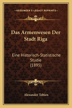 portada Das Armenwesen Der Stadt Riga: Eine Historisch-Statistische Studie (1895) (en Alemán)