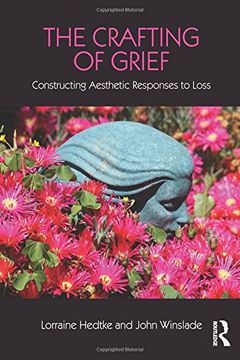 portada The Crafting of Grief: Constructing Aesthetic Responses to Loss (Series in Death, Dying, and Bereavement)